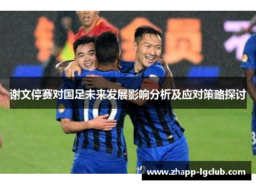 谢文停赛对国足未来发展影响分析及应对策略探讨