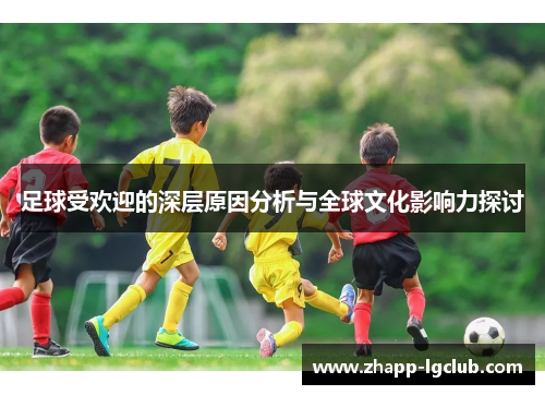 足球受欢迎的深层原因分析与全球文化影响力探讨