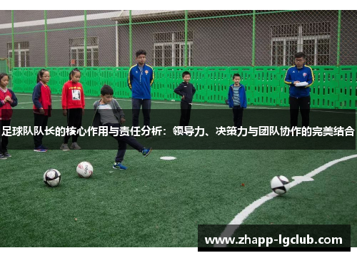 足球队队长的核心作用与责任分析：领导力、决策力与团队协作的完美结合